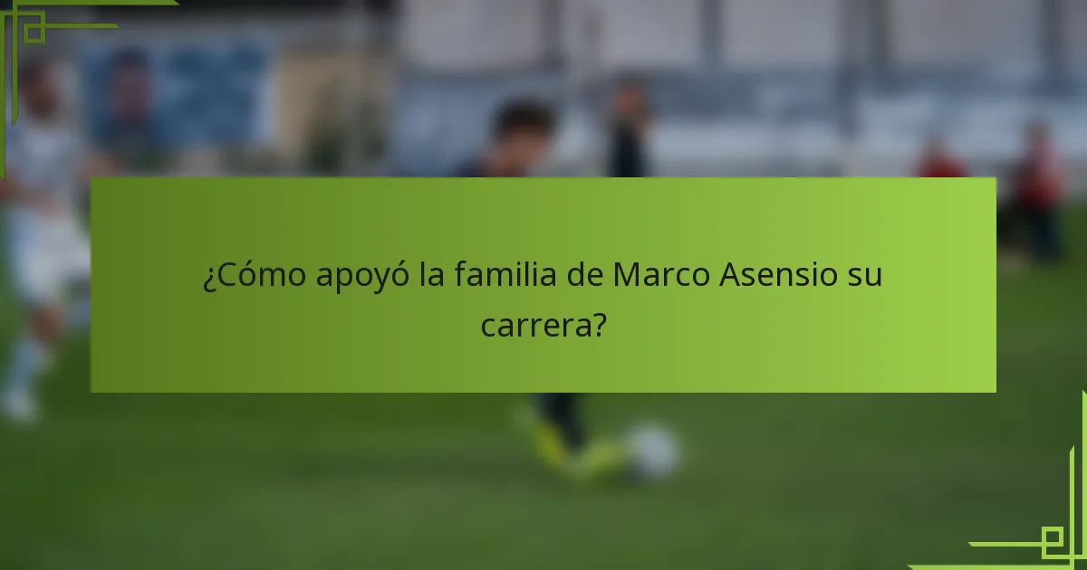 ¿Cómo apoyó la familia de Marco Asensio su carrera?