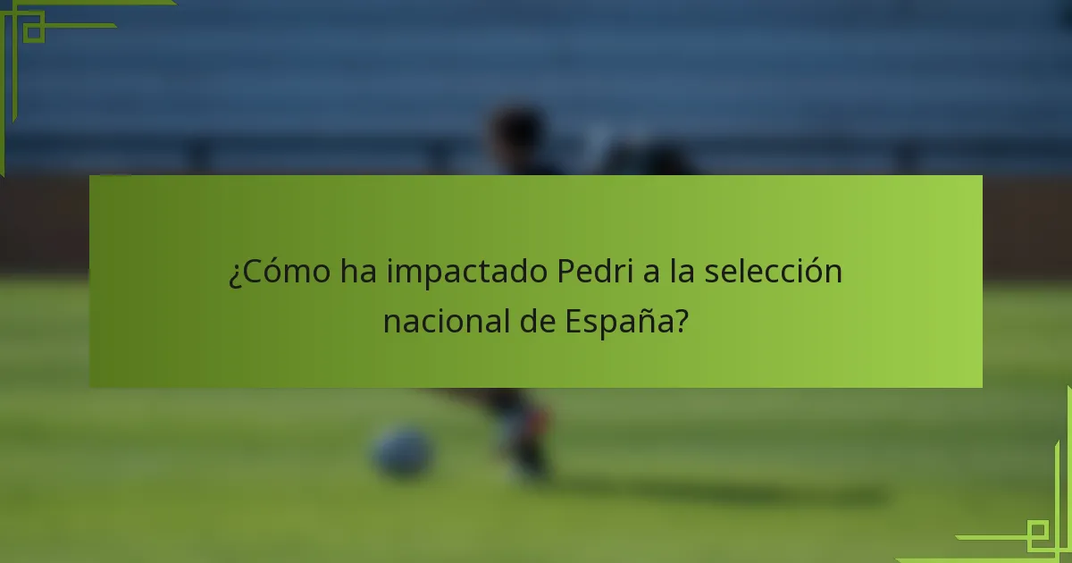 ¿Cómo ha impactado Pedri a la selección nacional de España?