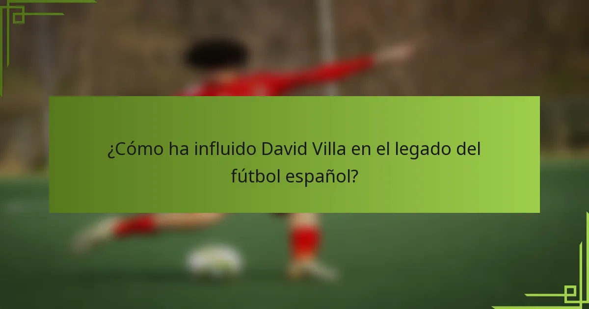 ¿Cómo ha influido David Villa en el legado del fútbol español?