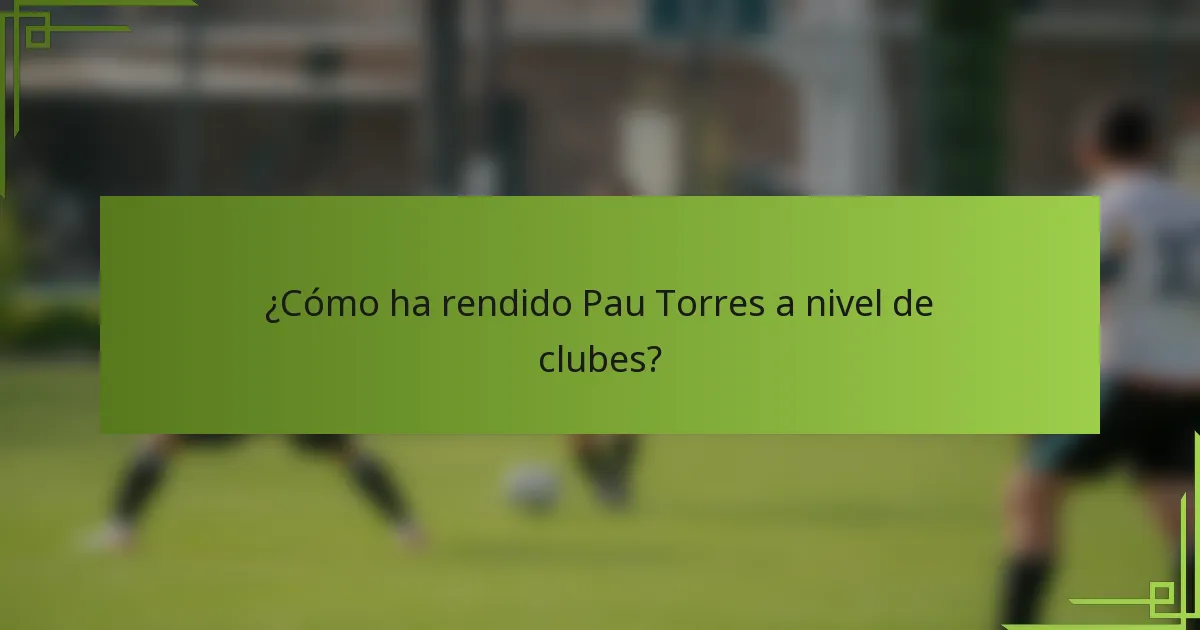 ¿Cómo ha rendido Pau Torres a nivel de clubes?