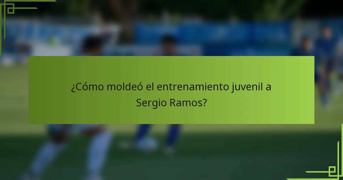 ¿Cómo moldeó el entrenamiento juvenil a Sergio Ramos?