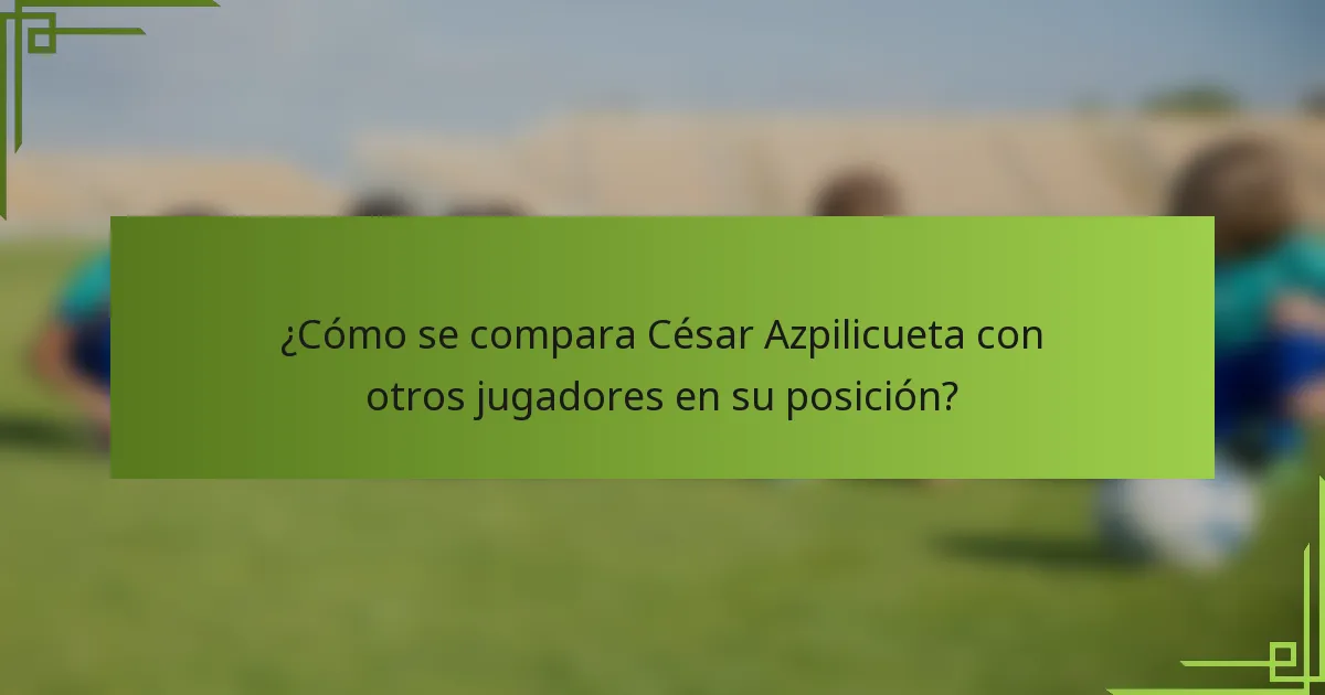 ¿Cómo se compara César Azpilicueta con otros jugadores en su posición?