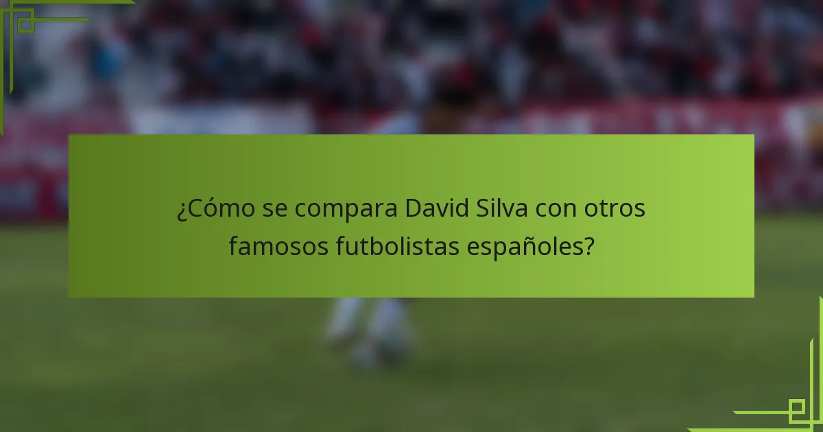¿Cómo se compara David Silva con otros famosos futbolistas españoles?