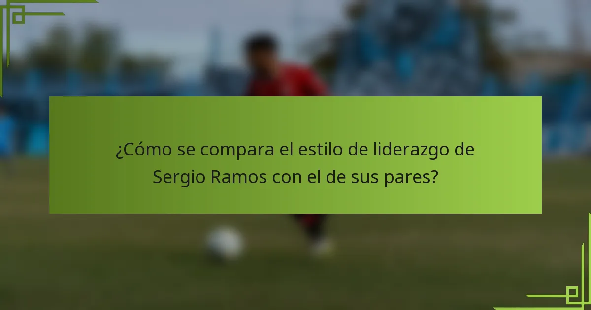 ¿Cómo se compara el estilo de liderazgo de Sergio Ramos con el de sus pares?