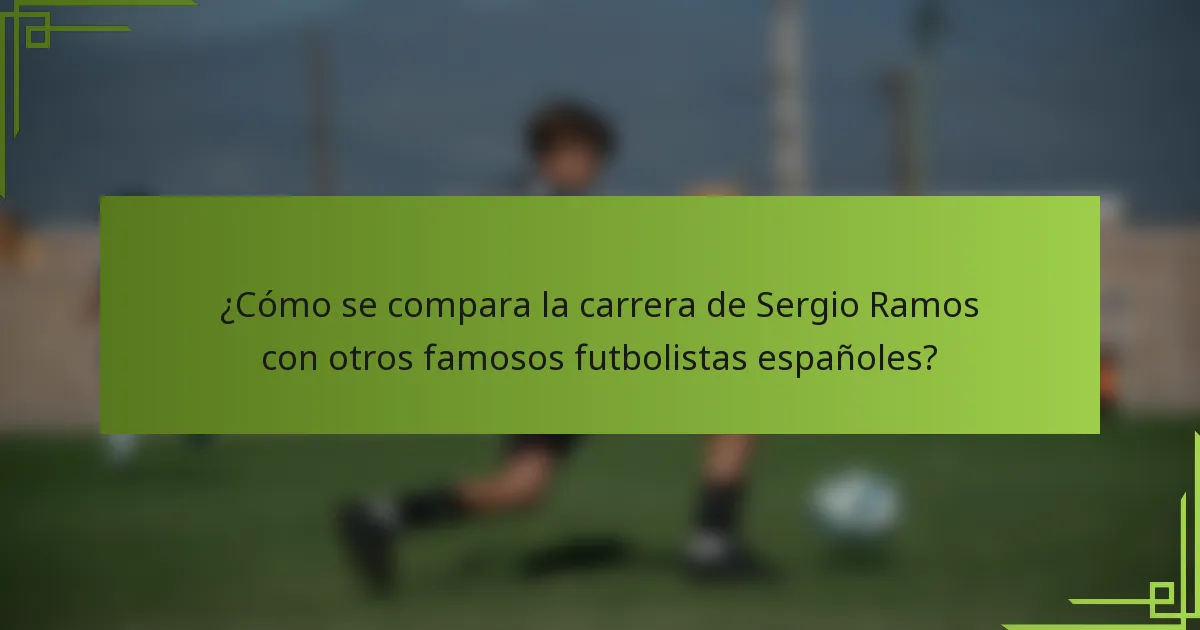¿Cómo se compara la carrera de Sergio Ramos con otros famosos futbolistas españoles?