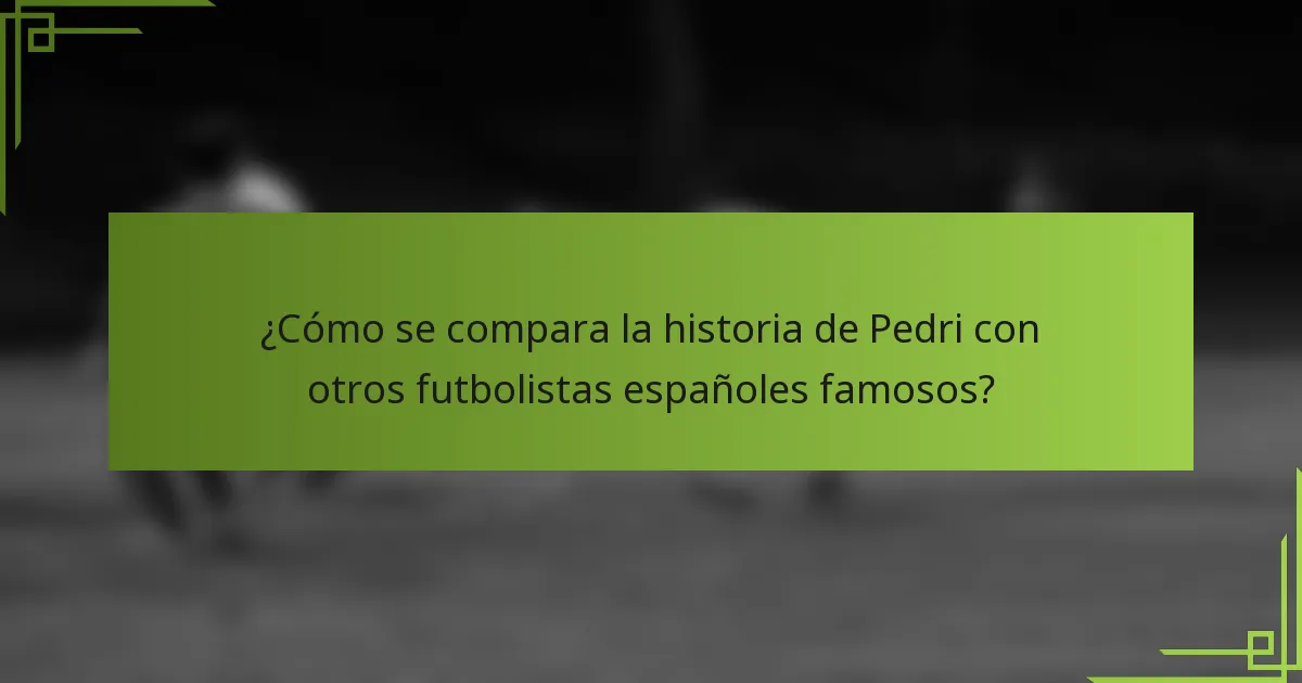 ¿Cómo se compara la historia de Pedri con otros futbolistas españoles famosos?