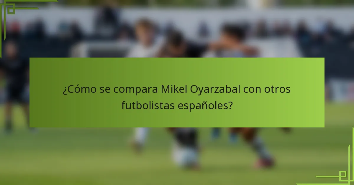 ¿Cómo se compara Mikel Oyarzabal con otros futbolistas españoles?