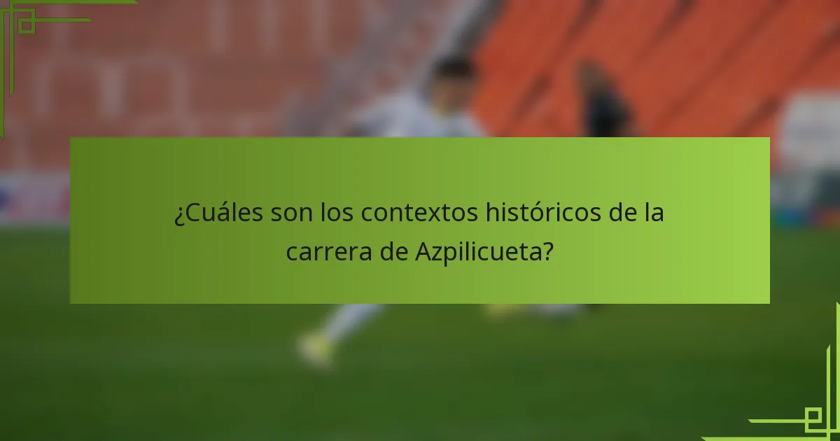¿Cuáles son los contextos históricos de la carrera de Azpilicueta?