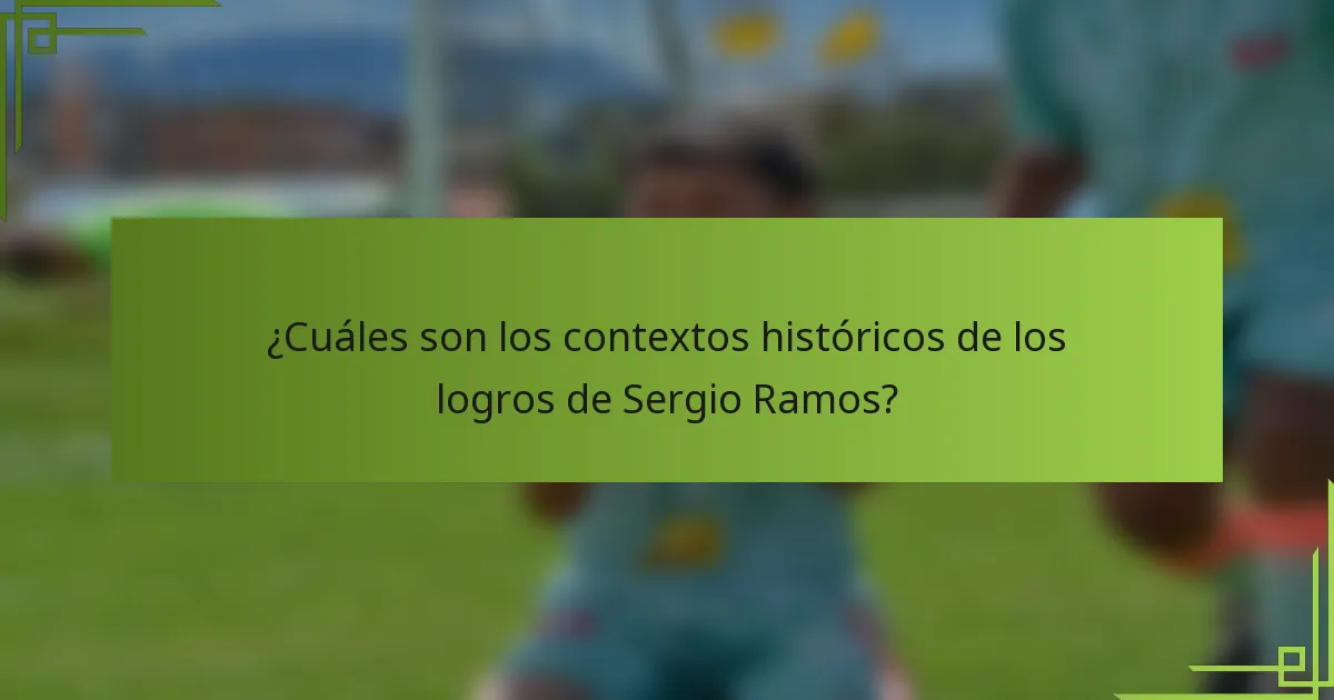 ¿Cuáles son los contextos históricos de los logros de Sergio Ramos?