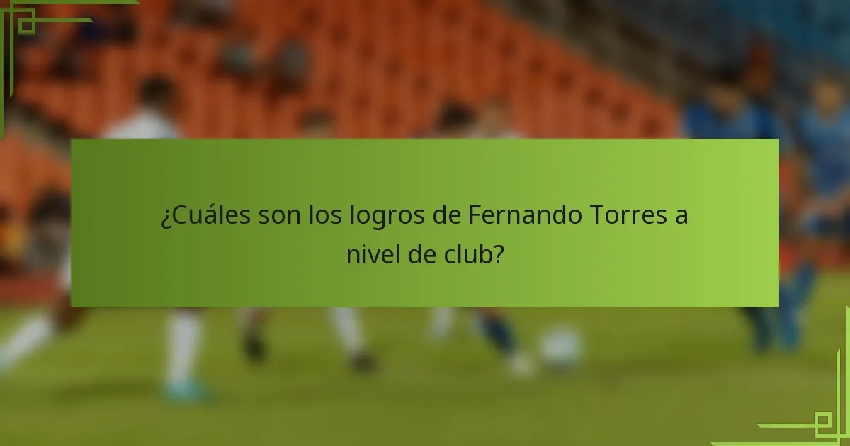 ¿Cuáles son los logros de Fernando Torres a nivel de club?
