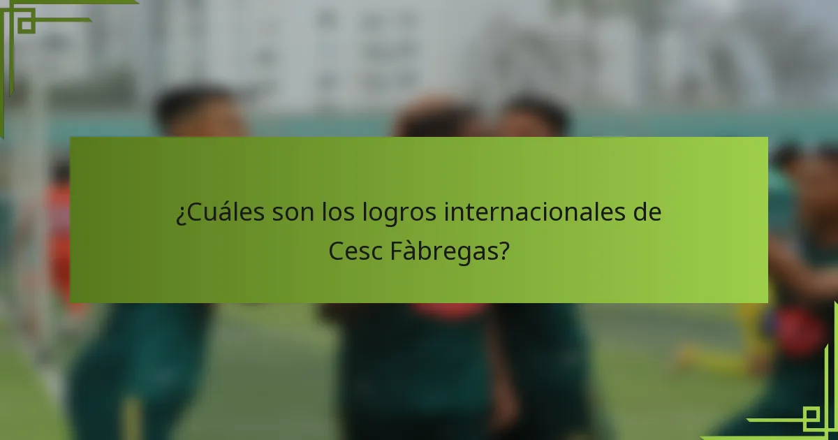 ¿Cuáles son los logros internacionales de Cesc Fàbregas?