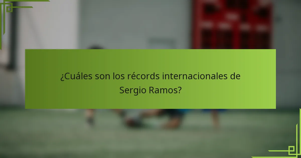 ¿Cuáles son los récords internacionales de Sergio Ramos?