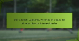 Iker Casillas: Capitanía, victorias en Copas del Mundo, récords internacionales