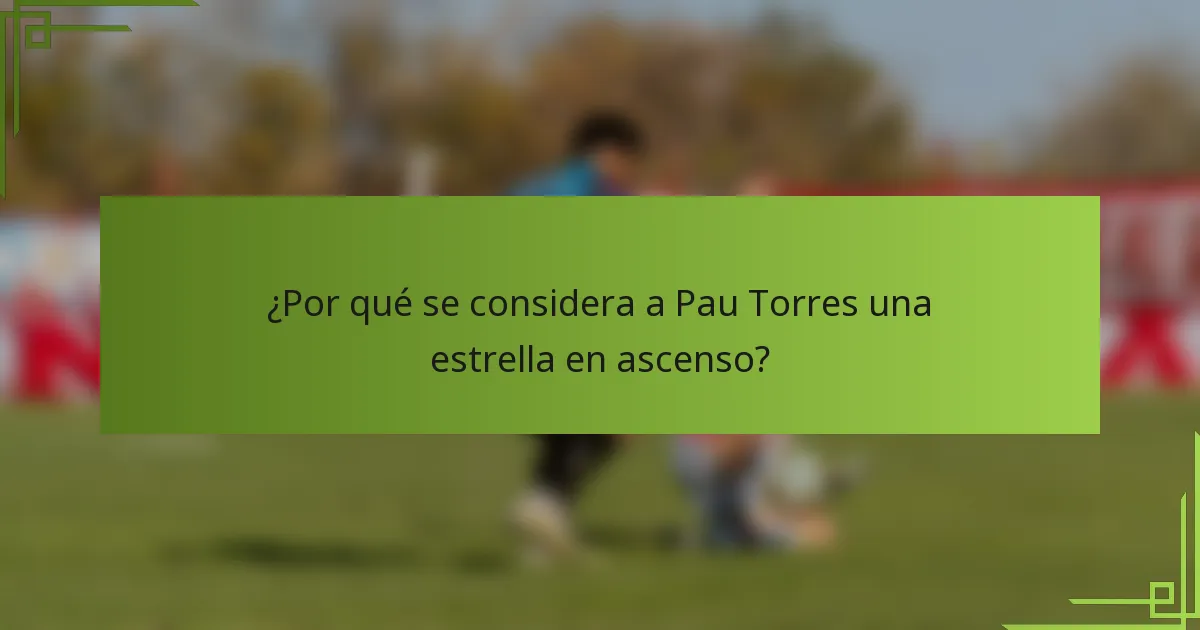 ¿Por qué se considera a Pau Torres una estrella en ascenso?