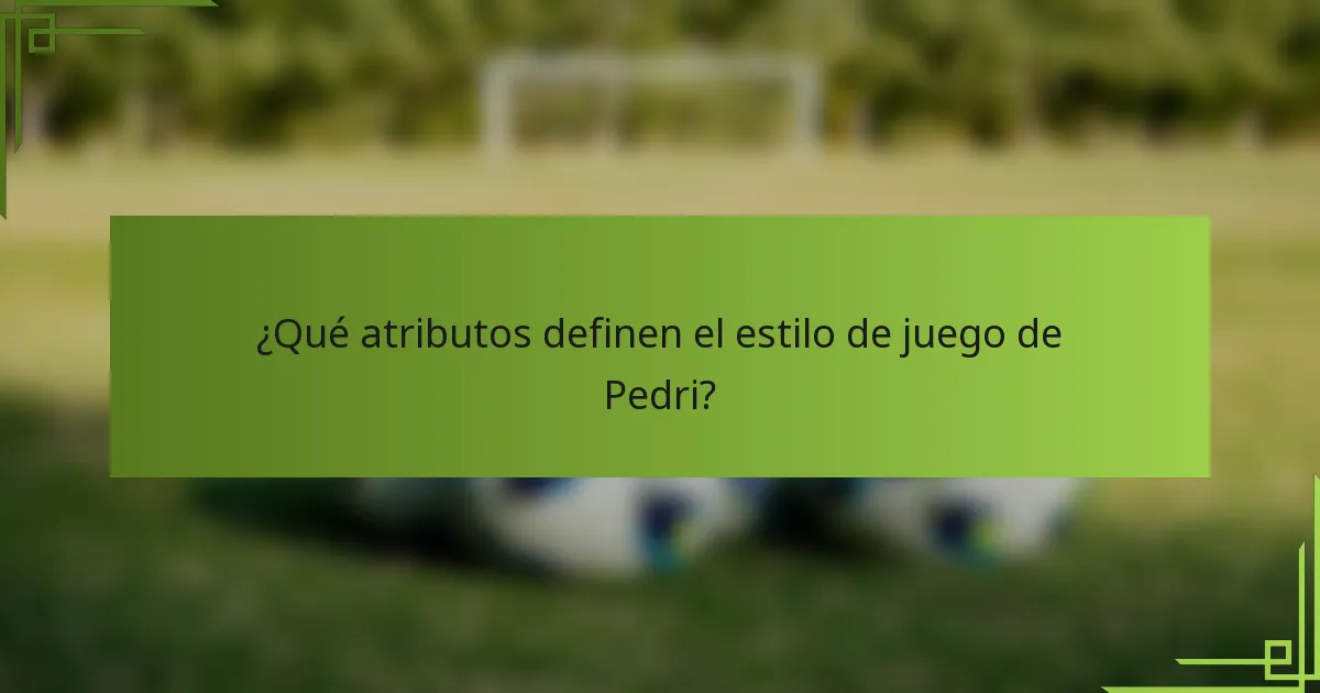 ¿Qué atributos definen el estilo de juego de Pedri?