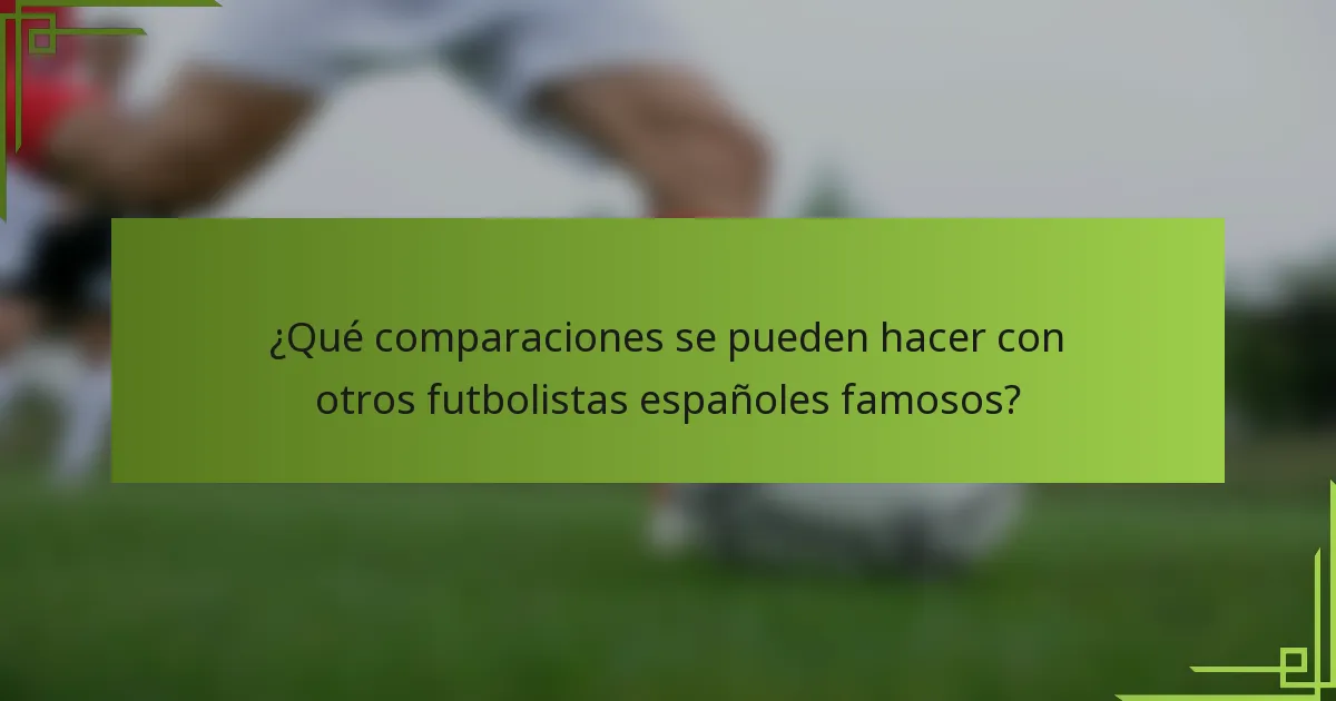 ¿Qué comparaciones se pueden hacer con otros futbolistas españoles famosos?