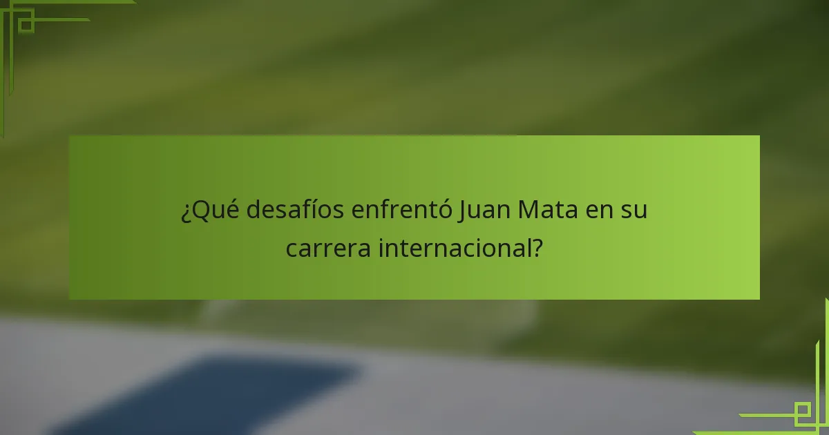 ¿Qué desafíos enfrentó Juan Mata en su carrera internacional?