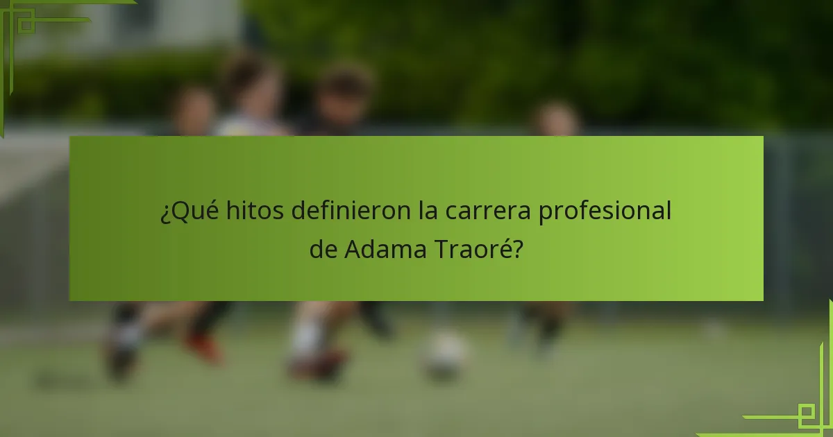 ¿Qué hitos definieron la carrera profesional de Adama Traoré?