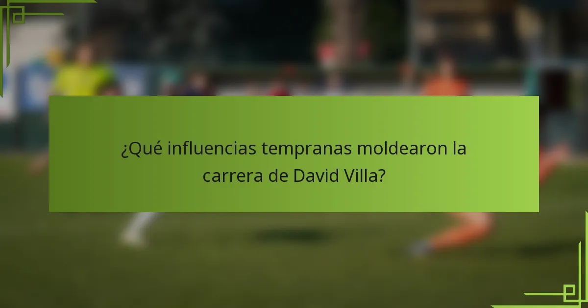 ¿Qué influencias tempranas moldearon la carrera de David Villa?