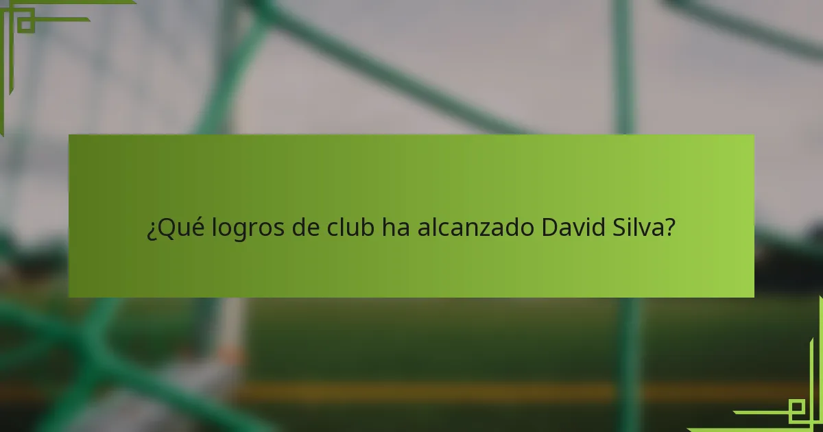 ¿Qué logros de club ha alcanzado David Silva?