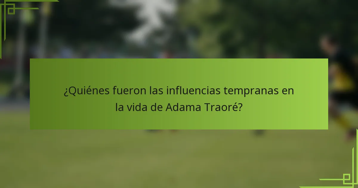 ¿Quiénes fueron las influencias tempranas en la vida de Adama Traoré?